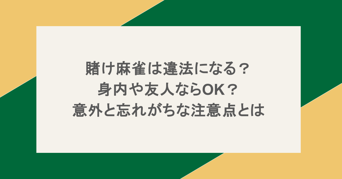 賭け麻雀は違法になる？身内や友人ならOK？意外と忘れがちな注意点とは