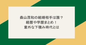 森山茂和の結婚相手は誰?経歴や学歴まとめ!意外な下積み時代とは