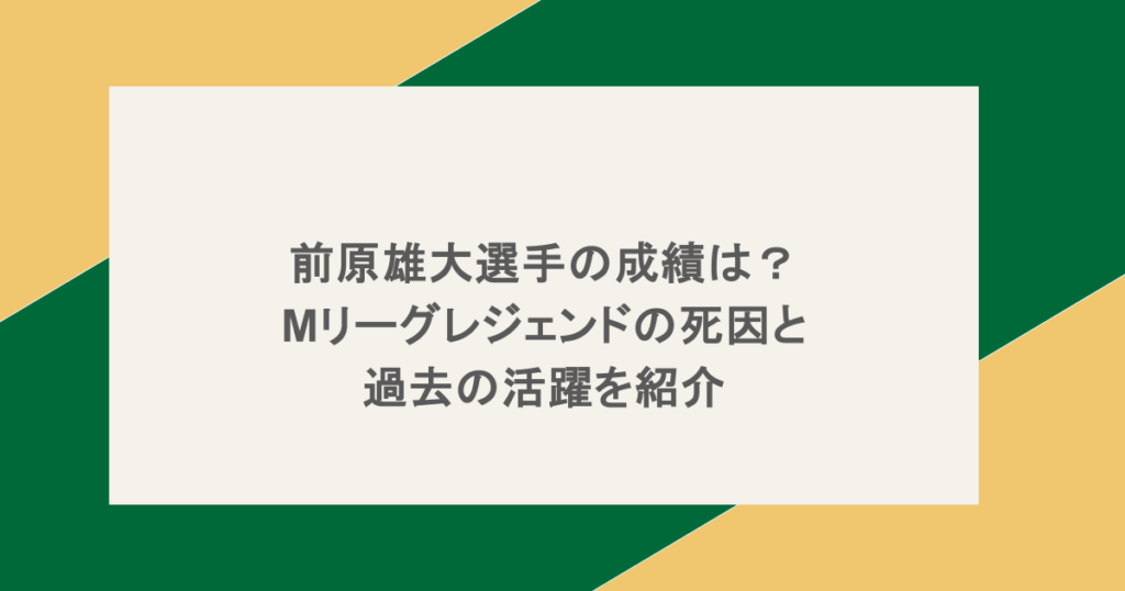 前原雄大選手の成績は？Mリーグレジェンドの死因と過去の活躍を紹介